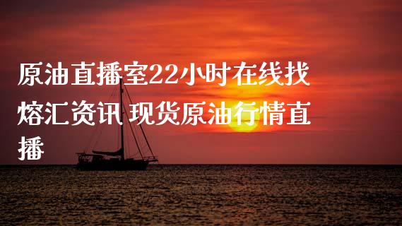 原油直播室22小时找熔汇资讯 原情直播_https://www.liuyiidc.com_原油直播室_第1张