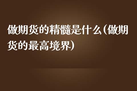 做期货的精髓是什么(做期货的最高境界)_https://www.liuyiidc.com_期货理财_第1张