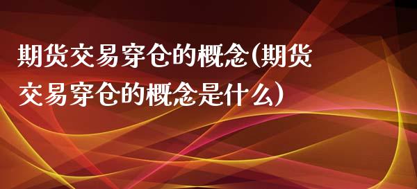 期货交易穿仓的概念(期货交易穿仓的概念是什么)_https://www.liuyiidc.com_期货知识_第1张