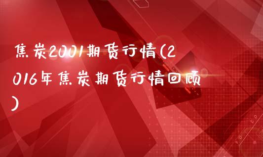 焦炭2001期货行情(2016年焦炭期货行情回顾)