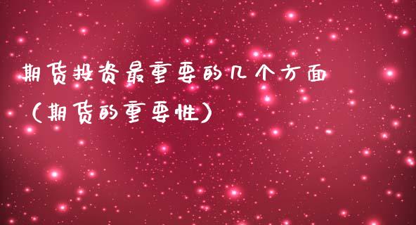 期货投资最重要的几个方面（期货的重要性）_https://www.liuyiidc.com_期货理财_第1张