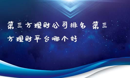 第三方理财排名 第三方理财平台哪个好_https://www.liuyiidc.com_保险理财_第1张