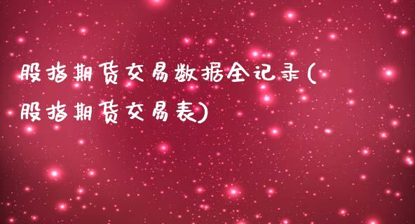 股指期货交易数据全记录(股指期货交易表)_https://www.liuyiidc.com_期货软件_第1张