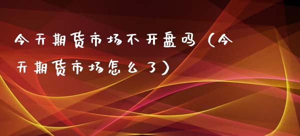 今天期货市场不吗（今天期货市场怎么了）_https://www.liuyiidc.com_恒生指数_第1张