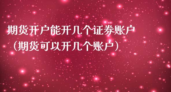 期货能开几个证券账户（期货可以开几个账户）_https://www.liuyiidc.com_黄金期货_第1张