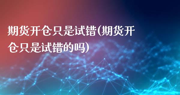 期货开仓只是试错(期货开仓只是试错的吗)_https://www.liuyiidc.com_财经要闻_第1张