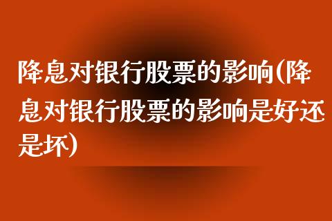 降息对银行股票的影响(降息对银行股票的影响是好还是坏)_https://www.liuyiidc.com_股票理财_第1张