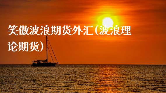 笑傲波浪期货外汇(波浪理论期货)_https://www.liuyiidc.com_基金理财_第1张