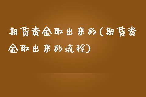 期货资金取出来的(期货资金取出来的流程)_https://www.liuyiidc.com_财经要闻_第1张