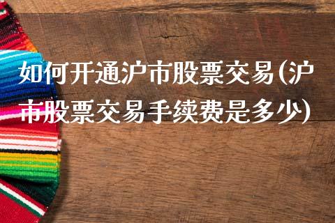 如何开通沪市股票交易(沪市股票交易手续费是多少)_https://www.liuyiidc.com_期货知识_第1张