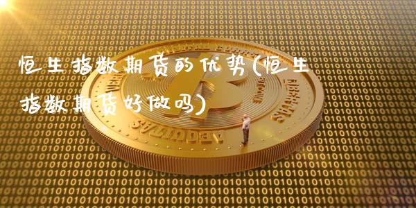 恒生指数期货的优势(恒生指数期货好)_https://www.liuyiidc.com_国际期货_第1张