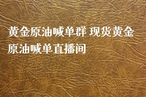 黄金原油喊单群 黄金原油喊单直播间_https://www.liuyiidc.com_原油直播室_第1张