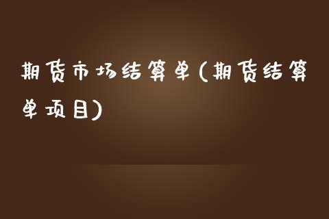 期货市场结算单(期货结算单项目)_https://www.liuyiidc.com_基金理财_第1张