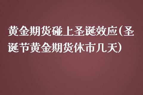 黄金期货碰上圣诞效应(圣诞节黄金期货休市几天)_https://www.liuyiidc.com_期货软件_第1张