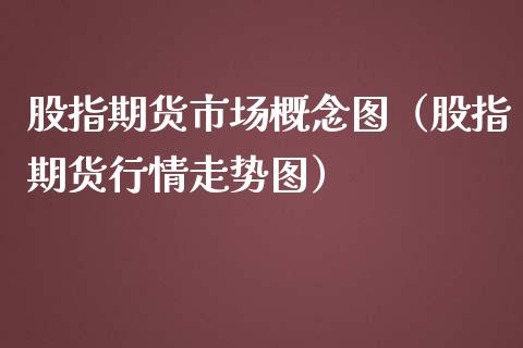 股指期货市场概念图（股指期货行情走势图）_https://www.liuyiidc.com_原油直播室_第1张