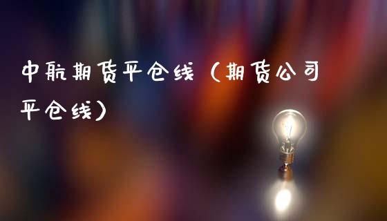 中航期货平仓线（期货平仓线）_https://www.liuyiidc.com_恒生指数_第1张