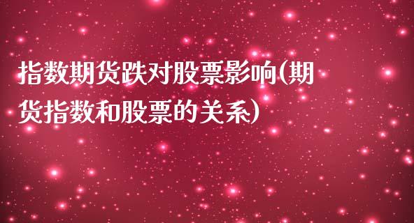 指数期货跌对股票影响(期货指数和股票的关系)_https://www.liuyiidc.com_理财百科_第1张