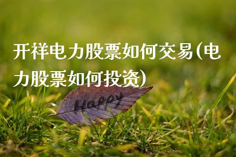 开祥电力股票如何交易(电力股票如何投资)_https://www.liuyiidc.com_恒生指数_第1张