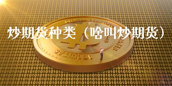 炒期货种类（啥叫炒期货）_https://www.liuyiidc.com_黄金期货_第1张