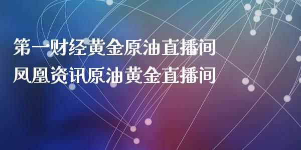 第一财经黄金原油直播间 资讯原油黄金直播间_https://www.liuyiidc.com_原油直播室_第1张