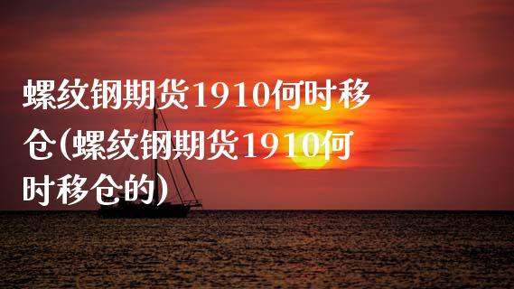 螺纹钢期货1910何时移仓(螺纹钢期货1910何时移仓的)_https://www.liuyiidc.com_基金理财_第1张