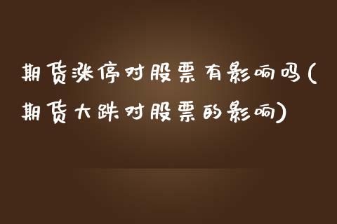 期货涨停对股票有影响吗(期货大跌对股票的影响)_https://www.liuyiidc.com_期货交易所_第1张