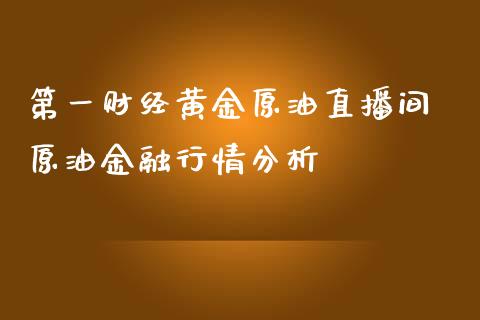 第一财经黄金原油直播间 原油金融行情_https://www.liuyiidc.com_原油直播室_第1张