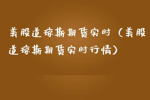 美股道琼斯期货实时（美股道琼斯期货实时行情）_https://www.liuyiidc.com_恒生指数_第1张