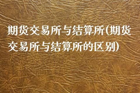 期货交易所与结算所(期货交易所与结算所的区别)_https://www.liuyiidc.com_基金理财_第1张