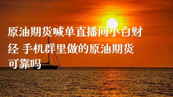 原油期货喊单直播间小白财经 群里做的原油期货可靠吗_https://www.liuyiidc.com_原油直播室_第1张