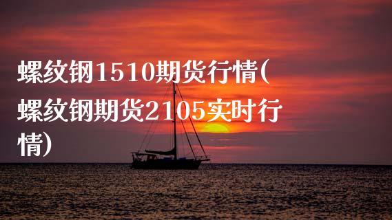 螺纹钢1510期货行情(螺纹钢期货2105实时行情)_https://www.liuyiidc.com_基金理财_第1张