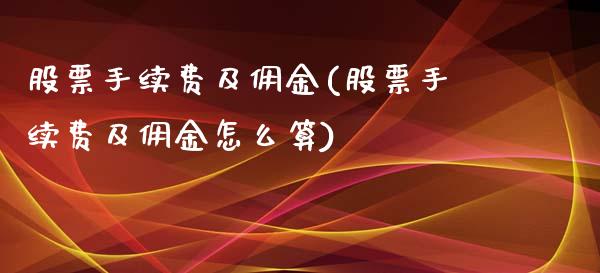 股票手续费及佣金(股票手续费及佣金怎么算)_https://www.liuyiidc.com_股票理财_第1张