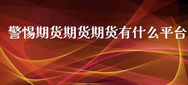 警惕期货期货期货有什么平台_https://www.liuyiidc.com_期货交易所_第1张