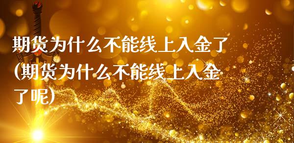 期货为什么不能线上入金了(期货为什么不能线上入金了呢)_https://www.liuyiidc.com_期货品种_第1张