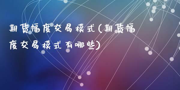 期货幅度交易模式(期货幅度交易模式有哪些)_https://www.liuyiidc.com_国际期货_第1张