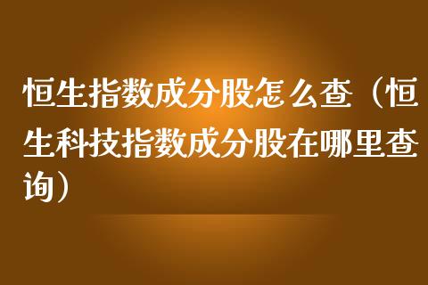 恒生指数成分股怎么查（恒生科技指数成分股在哪里查询）_https://www.liuyiidc.com_恒生指数_第1张