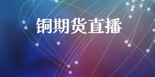 铜期货直播_https://www.liuyiidc.com_理财百科_第1张