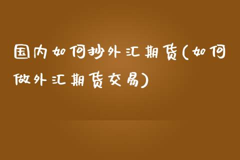 国内如何抄外汇期货(如何做外汇期货交易)_https://www.liuyiidc.com_恒生指数_第1张