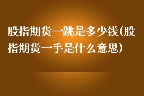 股指期货一跳是多少钱(股指期货一手是什么意思)_https://www.liuyiidc.com_恒生指数_第1张