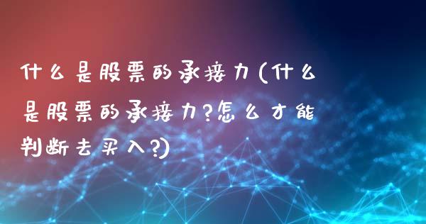 什么是股票的承接力(什么是股票的承接力?怎么才能判断去买入?)_https://www.liuyiidc.com_股票理财_第1张