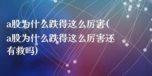 a股为什么跌得这么厉害(a股为什么跌得这么厉害还有救吗)_https://www.liuyiidc.com_期货交易所_第1张