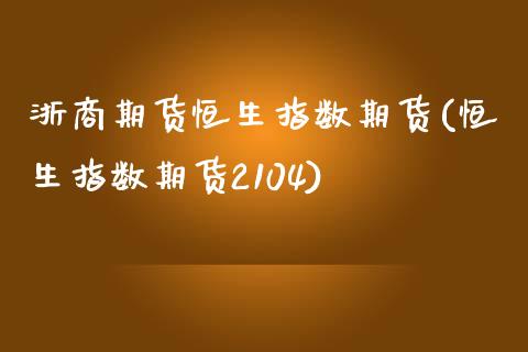 浙商期货恒生指数期货(恒生指数期货2104)_https://www.liuyiidc.com_期货交易所_第1张