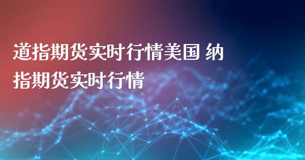 道指期货实时行情美国 纳指期货实时行情_https://www.liuyiidc.com_期货理财_第1张