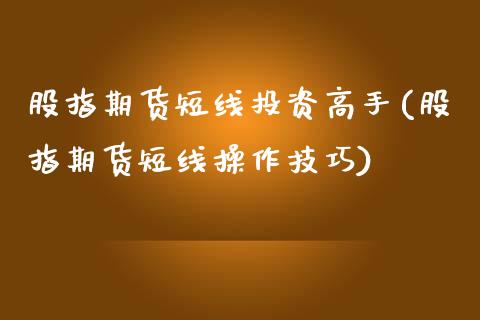 股指期货短线投资高手(股指期货短线操作技巧)_https://www.liuyiidc.com_股票理财_第1张