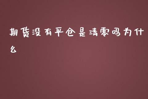 期货没有平仓是清零吗为什么_https://www.liuyiidc.com_期货软件_第1张