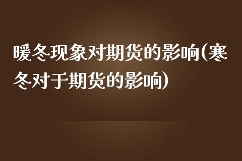 暖冬现象对期货的影响(寒冬对于期货的影响)_https://www.liuyiidc.com_期货交易所_第1张