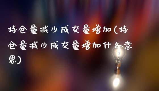 持仓量减少成交量增加(持仓量减少成交量增加什么意思)_https://www.liuyiidc.com_期货理财_第1张