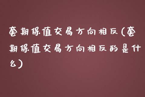 套期保值交易方向相反(套期保值交易方向相反的是什么)_https://www.liuyiidc.com_期货品种_第1张