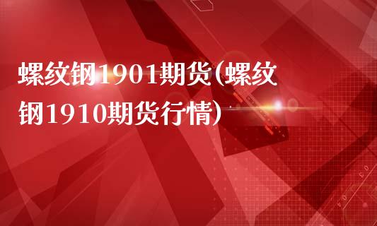 螺纹钢1901期货(螺纹钢1910期货行情)_https://www.liuyiidc.com_期货软件_第1张