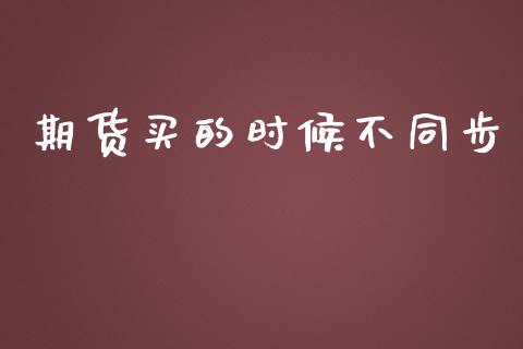 期货买的时候不同步_https://www.liuyiidc.com_期货理财_第1张